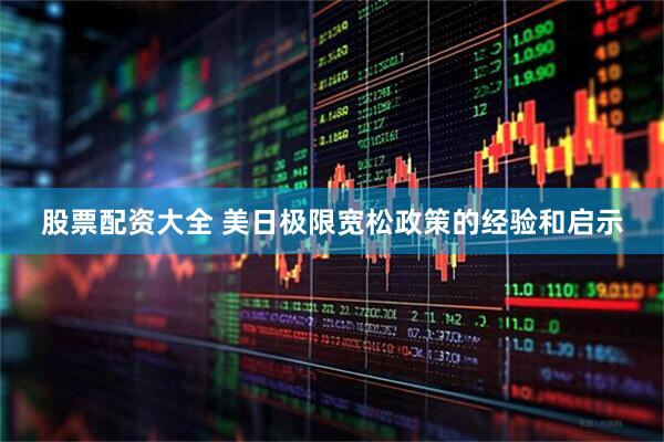 股票配资大全 美日极限宽松政策的经验和启示