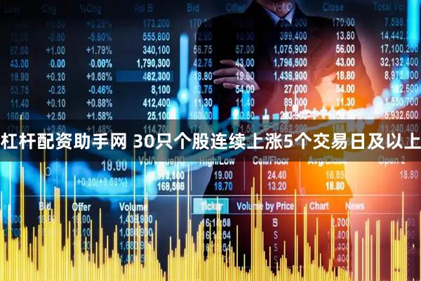 杠杆配资助手网 30只个股连续上涨5个交易日及以上